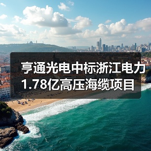 亨通光电中标浙江电力1.78亿高压海缆项目（图3）