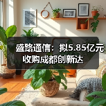 盛路通信：拟5.85亿元收购成都创新达（图1）