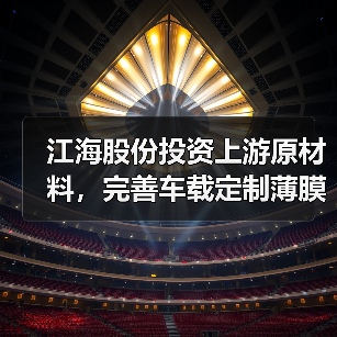 江海股份投资上游原材料，完善车载定制薄膜电容器产业链（图1）