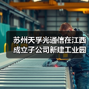 苏州天孚光通信在江西成立子公司新建工业园(图1) 苏州天孚光通信在江西成立子公司新建工业园(图1)