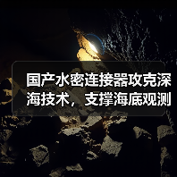 国产水密连接器攻克深海技术，支撑海底观测网建设（图2）